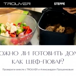 Можно ли готовить дома как шеф-повар? Проверили вместе с TROUVER и Александром Прошенковым